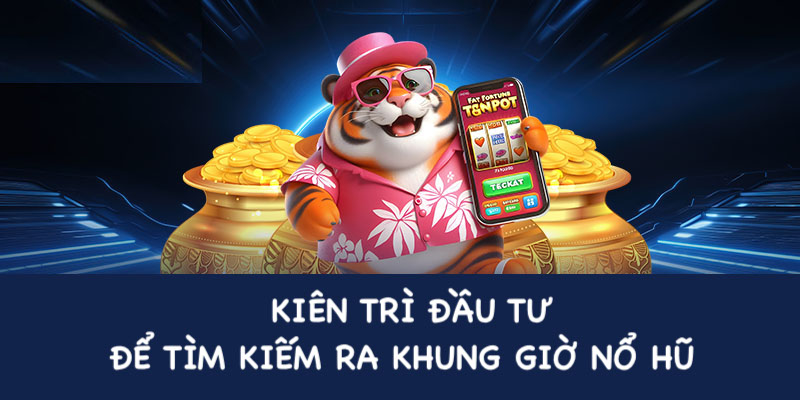 Khung giờ nổ hũ nhà cái B52 - Bí quyết săn jackpot thành công Kinh nghiệm chọn khung giờ nổ hũ nhà cái B52
