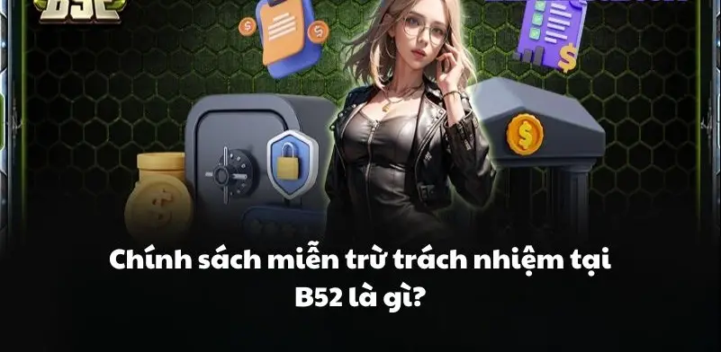 Tìm Hiểu Về Miễn Trừ Trách Nhiệm Nhà Cái B52 Quyền lợi của người chơi theo miễn trừ trách nhiệm nhà cái B52